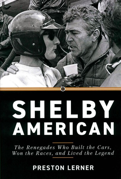 Shelby American: The Renegades Who Built the Cars, Won the Races, and Lived the Legend