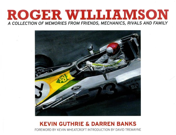 Roger Williamson - A Collection of Memories from Friends, Mechanics, Rivals and Family